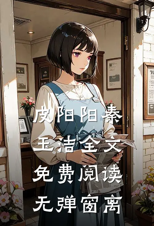 皮阳阳秦玉洁全文免费阅读无弹窗离