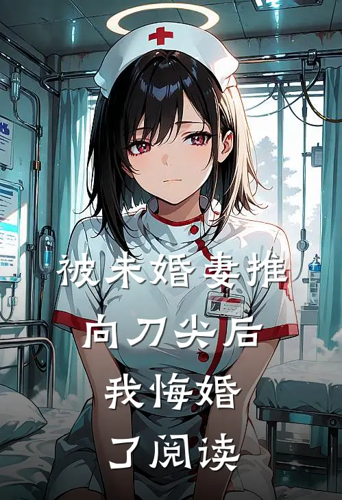被未婚妻推向刀尖后,我悔婚了阅读