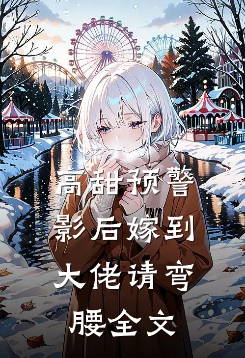 高甜预警影后嫁到,大佬请弯腰全文阅读