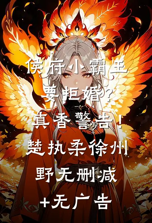 侯府小霸王要拒婚？真香警告！楚执柔徐州野无删减+无广告