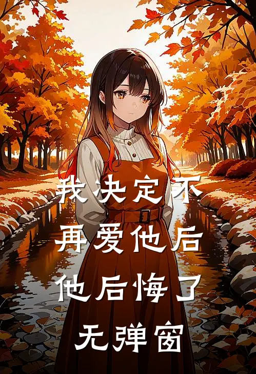 我决定不再爱他后,他后悔了无弹窗