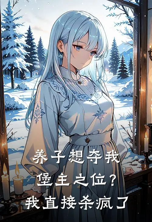 养子想夺我堡主之位？我直接杀疯了