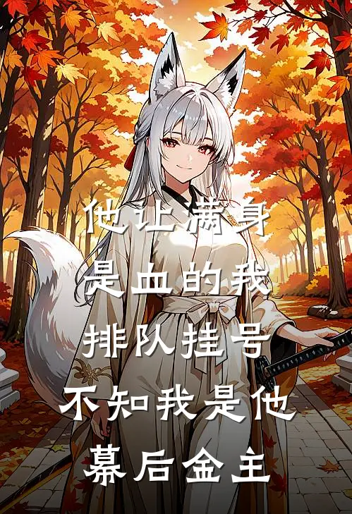 他让满身是血的我排队挂号，不知我是他幕后金主