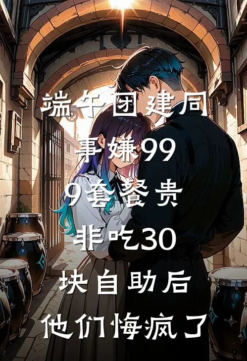 端午团建同事嫌999套餐贵非吃30块自助后，他们悔疯了