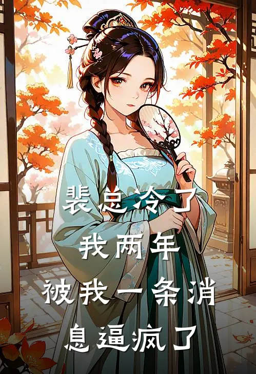 裴总冷了我两年，被我一条消息逼疯了