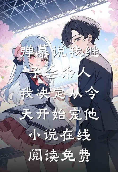 弹幕说我继子会杀人，我决定从今天开始宠他小说在线阅读免费