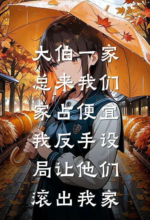 大伯一家总来我们家占便宜，我反手设局让他们滚出我家