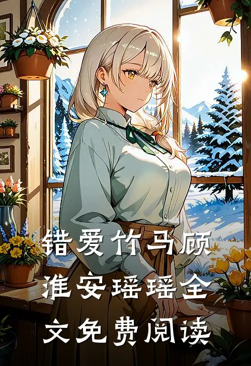 错爱竹马顾淮安瑶瑶全文免费阅读