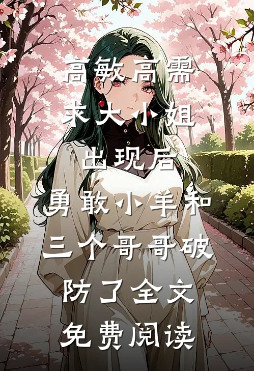 高敏高需求大小姐出现后，勇敢小羊和三个哥哥破防了全文免费阅读