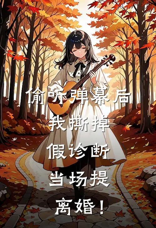 偷听弹幕后，我撕掉假诊断，当场提离婚！