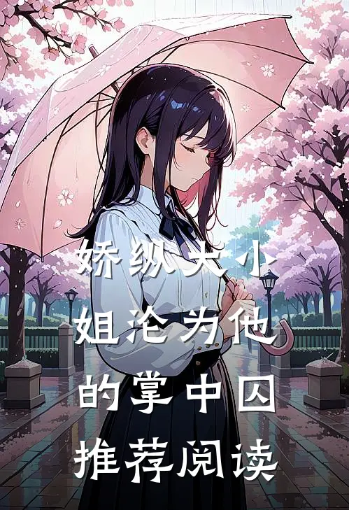 娇纵大小姐沦为他的掌中囚推荐阅读