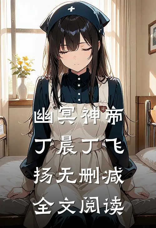 幽冥神帝丁晨丁飞扬无删减全文阅读