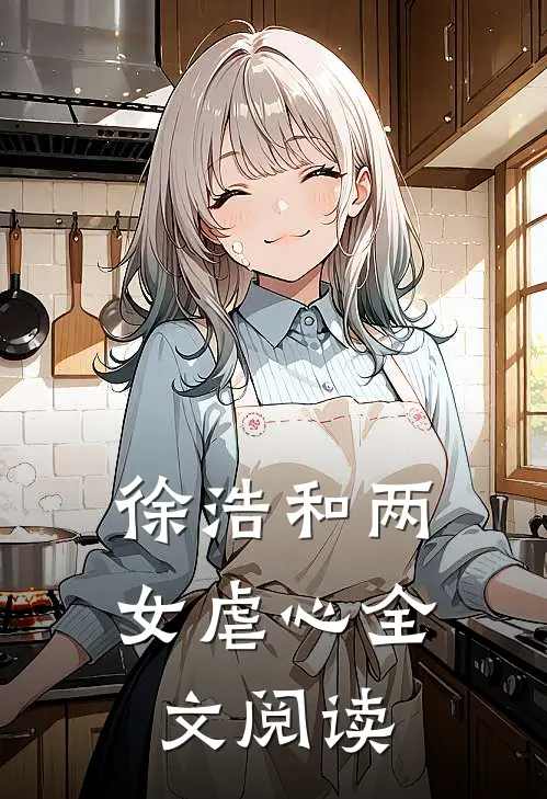 徐浩和两女虐心全文阅读
