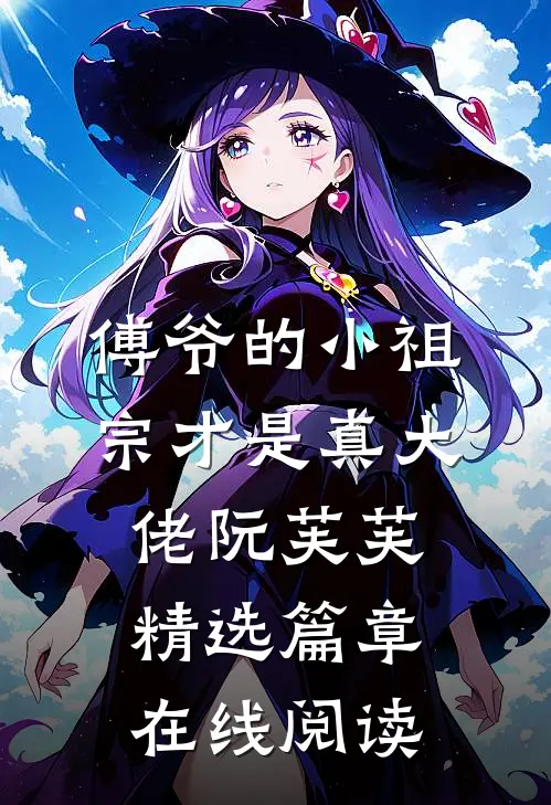 傅爷的小祖宗才是真大佬 阮芙芙精选篇章在线阅读