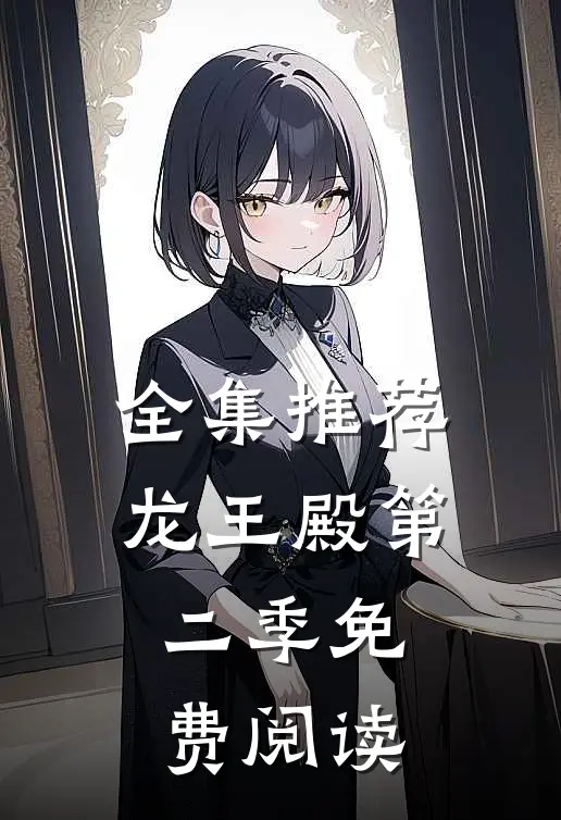 全集推荐龙王殿第二季免费阅读