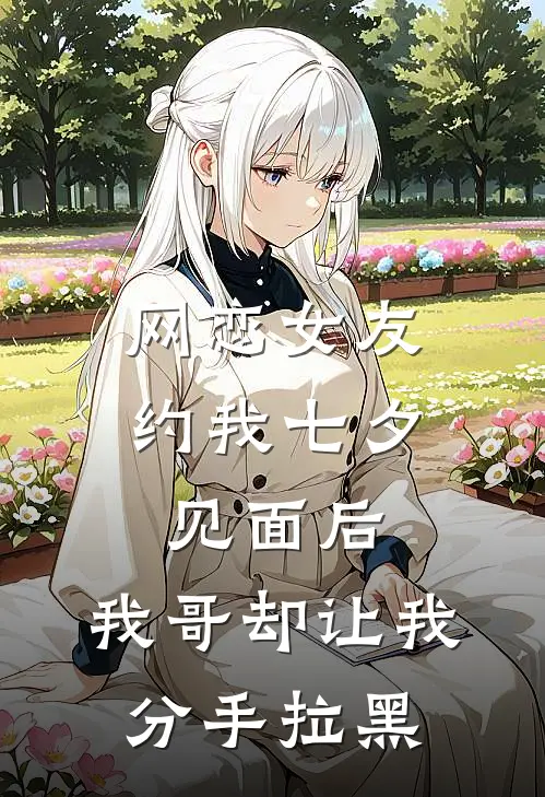 网恋女友约我七夕见面后,我哥却让我分手拉黑她