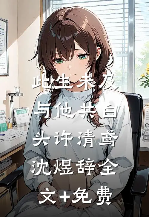 此生未及，与他共白头许清鸢沈煜辞全文+免费