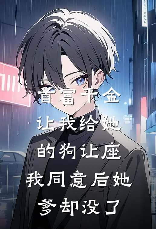 首富千金让我给她的狗让座，我同意后她爹却没了