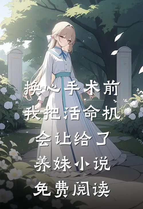 换心手术前，我把活命机会让给了养妹小说免费阅读