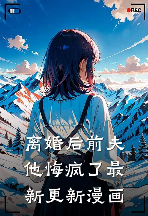 离婚后前夫他悔疯了最新更新漫画