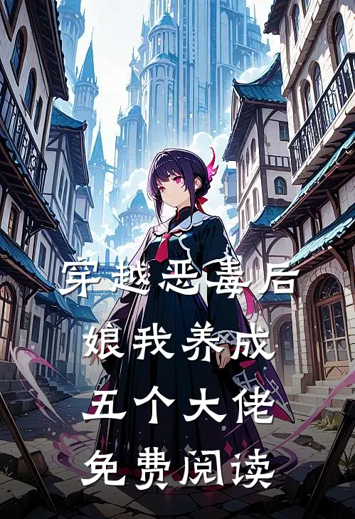穿越恶毒后娘我养成五个大佬免费阅读