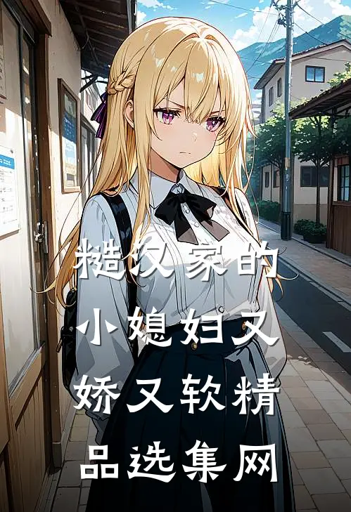 糙汉家的小媳妇又娇又软精品选集网