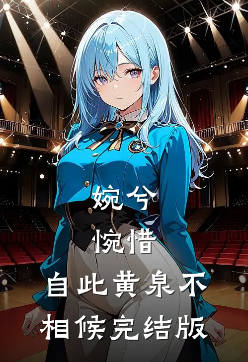 婉兮，惋惜，自此黄泉不相候完结版