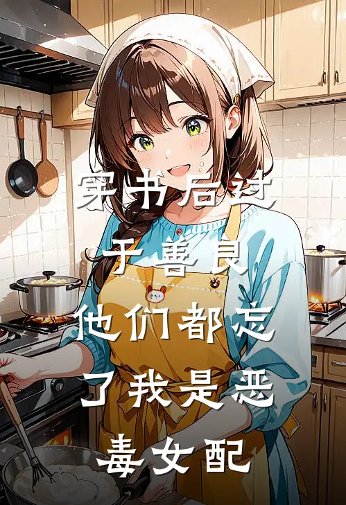 穿书后过于善良，他们都忘了我是恶毒女配