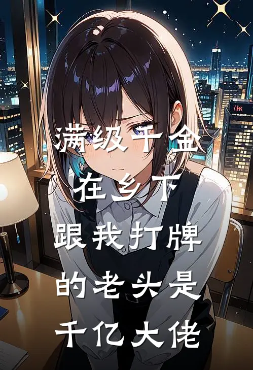 满级千金在乡下，跟我打牌的老头是千亿大佬