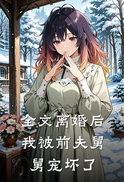 全文离婚后，我被前夫舅舅宠坏了