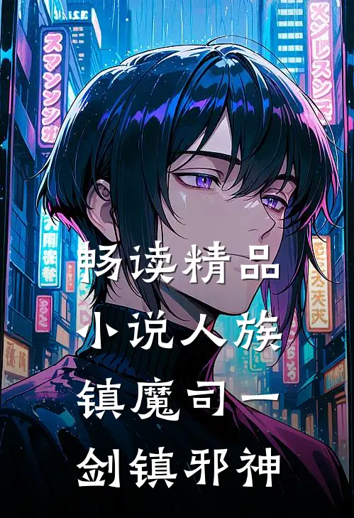 畅读精品小说人族镇魔司一剑镇邪神