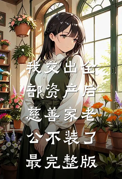 我交出全部资产后，慈善家老公不装了最完整版