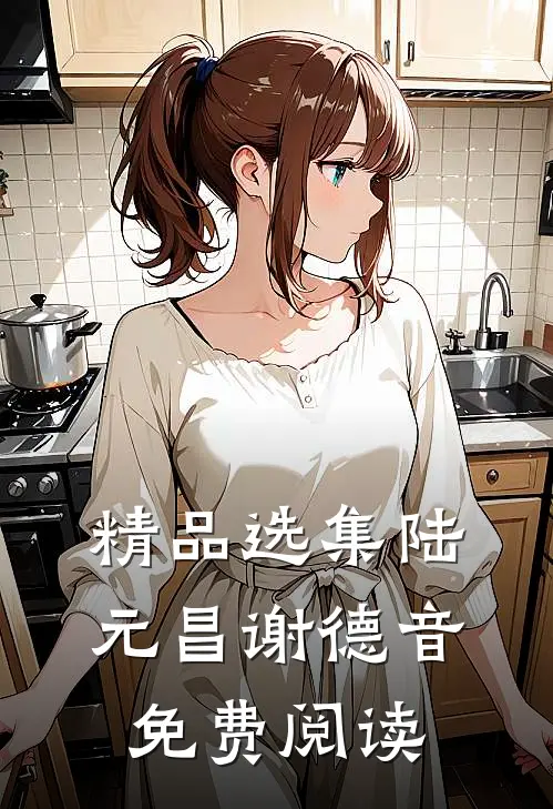 精品选集陆元昌谢德音免费阅读