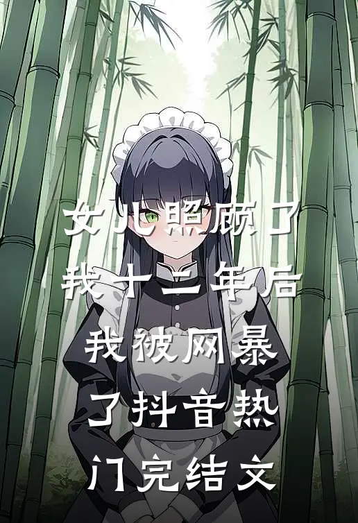 女儿照顾了我十二年后，我被网暴了抖音热门完结文