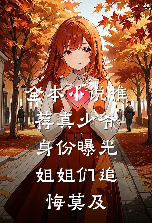 全本小说推荐真少爷身份曝光，姐姐们追悔莫及