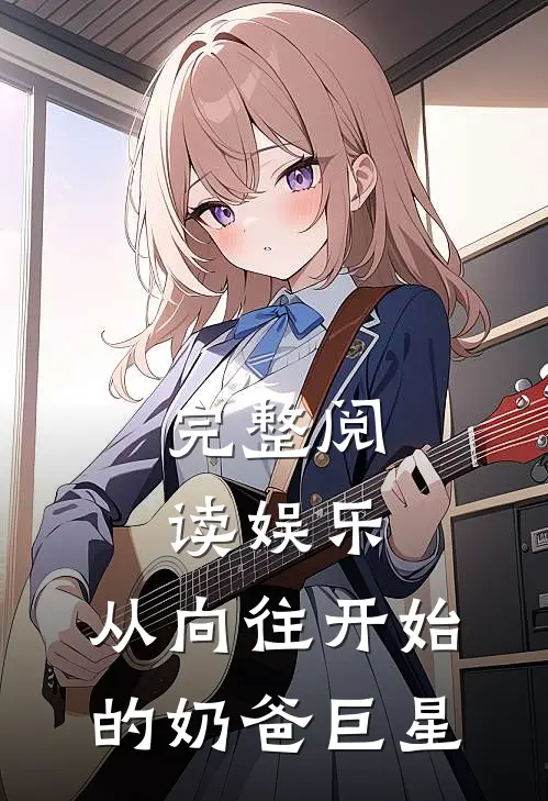 完整阅读娱乐：从向往开始的奶爸巨星