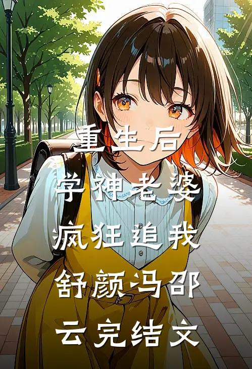重生后，学神老婆疯狂追我舒颜冯邵云完结文