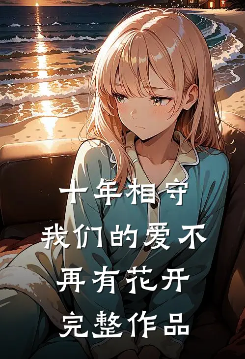 十年相守,我们的爱不再有花开完整作品在线观看