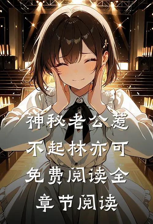 神秘老公惹不起林亦可免费阅读全章节阅读