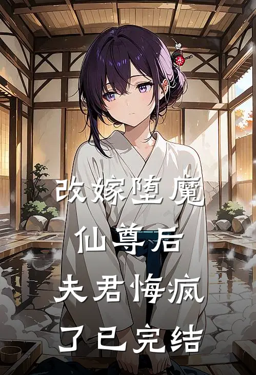 改嫁堕魔仙尊后，夫君悔疯了已完结