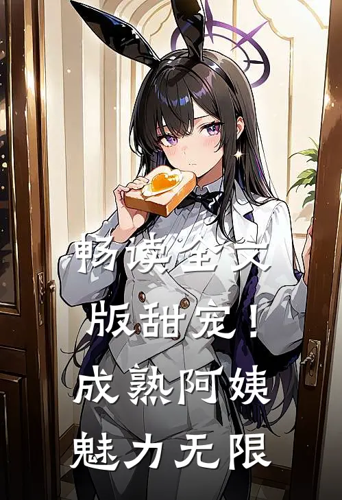 畅读全文版甜宠!成熟阿姨魅力无限