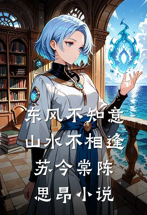 东风不知意，山水不相逢苏今棠陈思昂小说