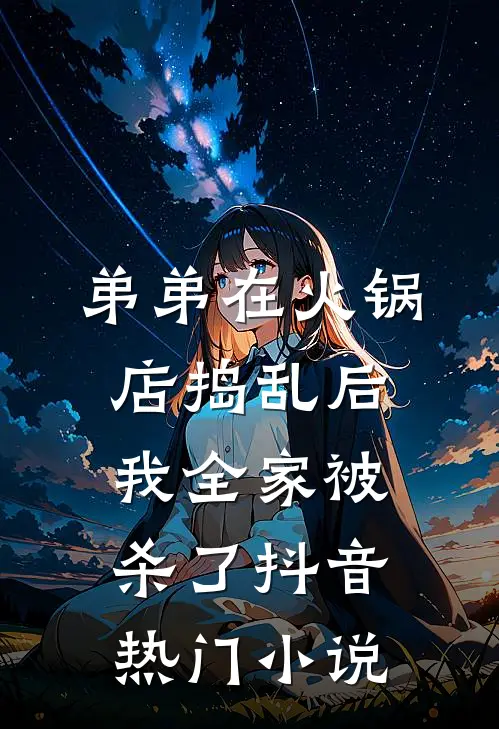 弟弟在火锅店捣乱后，我全家被杀了抖音热门小说