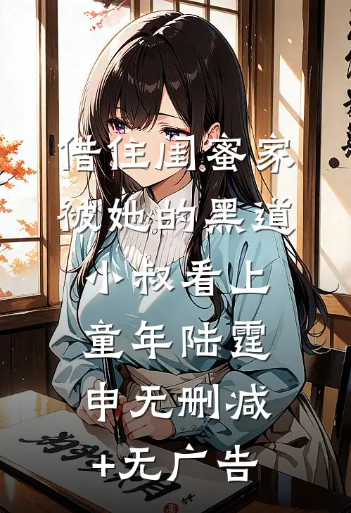 借住闺蜜家，被她的黑道小叔看上童年陆霆申无删减+无广告