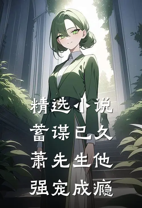 精选小说蓄谋已久，萧先生他强宠成瘾