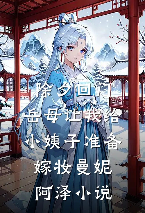 除夕回门，岳母让我给小姨子准备嫁妆曼妮阿泽小说