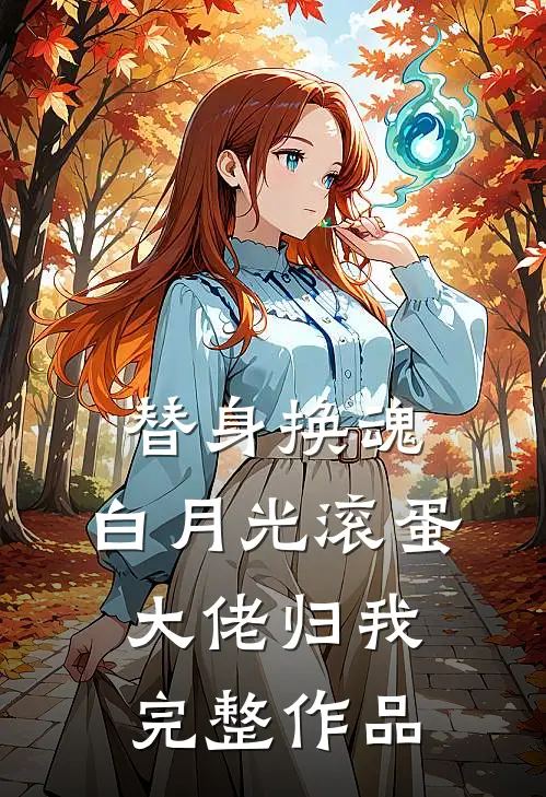 替身换魂：白月光滚蛋，大佬归我完整作品