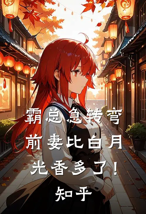 霸总急转弯：前妻比白月光香多了！知乎