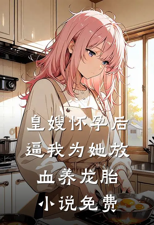 皇嫂怀孕后，逼我为她放血养龙胎小说免费