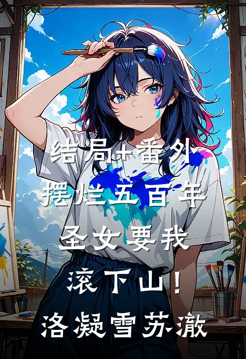 结局+番外摆烂五百年，圣女要我滚下山！洛凝雪苏澈